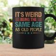 It's Weird Being The Same Age As Old People Retro Coffee Mug Gifts ideas