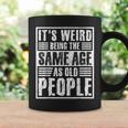 It's Weird Being The Same Age As Old People Man Woman Coffee Mug Gifts ideas