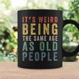 Its Weird Being The Same Age As Old People Funny Retro Funny Designs Gifts For Old People Funny Gifts Coffee Mug Gifts ideas