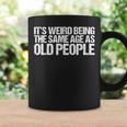 Its Weird Being The Same Age As Old People Funny Retro Funny Designs Gifts For Old People Funny Gifts Coffee Mug Gifts ideas