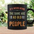 Its Weird Being The Same Age As Old People Sarcastic Retro Funny Designs Gifts For Old People Funny Gifts Coffee Mug Gifts ideas