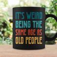 Its Weird Being The Same Age As Old People Vintage Funny Designs Gifts For Old People Funny Gifts Coffee Mug Gifts ideas
