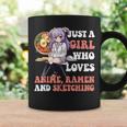 Just A Girl Who Loves Anime Ramen And Sketching Coffee Mug Gifts ideas