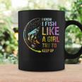 I Know I Fish Like A Girl Try To Keep Up Fishing Party Coffee Mug Gifts ideas