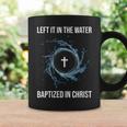 Left It In The Water Baptized In Christ Water Baptism Faith Coffee Mug Gifts ideas