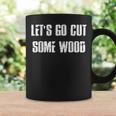 Lets Go Cut Some Wood Lumber Jack Construction Handyman Gift For Mens Coffee Mug Gifts ideas