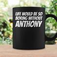 Life Would Be So Boring Without Anthony Coffee Mug Gifts ideas