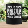 My Best Friend Gave Me This Funny Bff Bestie Graphic Gift For Women Coffee Mug Gifts ideas