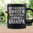 My Favorite Soccer Player Call Me Grandpa Lover Coach Life Coffee Mug Gifts ideas