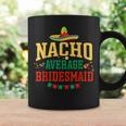 Nacho Average Bridesmaid Cinco De Mayo Nacho Bridesmaid Coffee Mug Gifts ideas