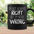 Im Not Always Right But Im Never Wrong Coffee Mug Gifts ideas