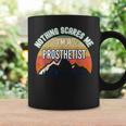 Nothing Scares Me I'm A Prosthetist Coffee Mug Gifts ideas
