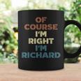 Of Course Im Right Im Richard Funny Richard Name Coffee Mug Gifts ideas
