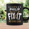 Philip Name If Philip Cant Fix It No One Can Gift For Mens Coffee Mug Gifts ideas
