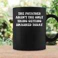 The Potatoes Aren't The Only Thing Getting Smashed Today Coffee Mug Gifts ideas