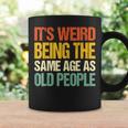 Retro Its Weird Being The Same Age As Old People Funny Designs Gifts For Old People Funny Gifts Coffee Mug Gifts ideas