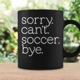 Sorry Cant Soccer Bye Funny Soccer Team Soccer Mom Coffee Mug Gifts ideas
