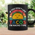 Taco If You Dont Like Tacos Im Nacho Type Funny Coffee Mug Gifts ideas