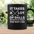 Takes A Lot Of Balls To Suck At Golf The Way I Do Coffee Mug Gifts ideas
