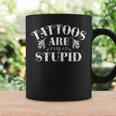 Tattoos Are Stupid Funny Sarcastic Ink Addict Tattoo Coffee Mug Gifts ideas