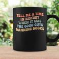 Tell Me A Time In History When The Good Guys Ban Books Coffee Mug Gifts ideas