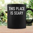 This Place Is Scary Funny Jokes Sarcastic Sayings Coffee Mug Gifts ideas