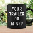 Your Trailer Or Mine Redneck Mobile Home Park Rv Coffee Mug Gifts ideas