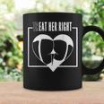 Treat Her Right Eat Her Right Coffee Mug Gifts ideas