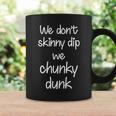 We Dont Skinny Dip We Chunky Dunk Coffee Mug Gifts ideas