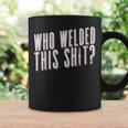 Who Welded This Shit Welder Welding Mig Welding - Who Welded This Shit Welder Welding Mig Welding Coffee Mug Gifts ideas