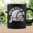 Youre Killin Me Smalls Funny Softball Coffee Mug Gifts ideas