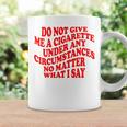 Do Not Give Me A Cigarette Under Any Circumstances Funny Coffee Mug Gifts ideas