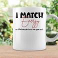I Match Energy So You Decide How We Gon Act Quote Funny Coffee Mug Gifts ideas