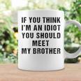 If You Think Im An Idiot You Should Meet My Brother Funny Funny Gifts For Brothers Coffee Mug Gifts ideas