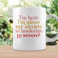 Im Here Im Queer My Anxiety Is Moderate To Severe Lgbt Coffee Mug Gifts ideas