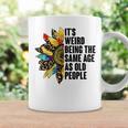 Its Weird Being The Same Age As Old People Sunflower Humor Funny Designs Gifts For Old People Funny Gifts Coffee Mug Gifts ideas