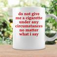 Do Not Give Me A Cigarette Under Any Circumstances Coffee Mug Gifts ideas
