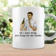 Oh I Dont Drink Just Drugs For Me Thanks Funny Drinking Coffee Mug Gifts ideas