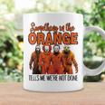 Something In The Orange Tells Me We're Not Done Coffee Mug Gifts ideas