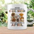 Never Underestimate A Dog Mom Who Was Born In April Coffee Mug Gifts ideas