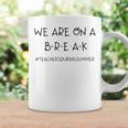We Are On A Break Teachers During Summer Coffee Mug Gifts ideas