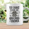 You Cannot Scare Me Im A Middle School Teacher Halloween Middle School Teacher Funny Gifts Coffee Mug Gifts ideas