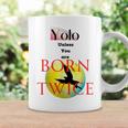 You Only Love Once Unless You Are Born Twice Coffee Mug Gifts ideas