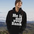 He Is Not Your Bank Man Woman Hoodie Lifestyle