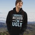 I Workout Because Im Ugly Trainer Weightlifting Gym Fitness Hoodie Lifestyle