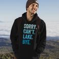 Sorry Cant Lake Bye Funny Hoodie Lifestyle