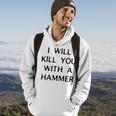 I Will Kill You With A Hammer Saying Hoodie Lifestyle