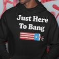 4Th Of July Im Just Here To Bang Hoodie Unique Gifts