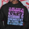 According To Chemistry Alcohol Is A Solution Graphic Hoodie Unique Gifts