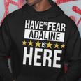 Adaline Name Gift Have No Fear Adaline Is Here Hoodie Funny Gifts